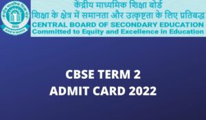 CBSE Board Term II Exam Admit Card 2022 for Xth, XIIth